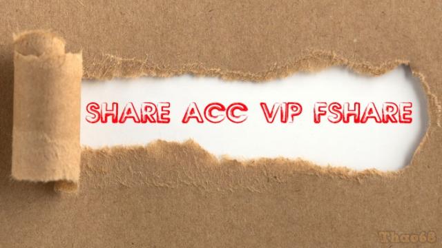 Share Acc Fshare miễn phí hôm nay: Chia sẻ tài khoản, Nick Fshare.vn VIP